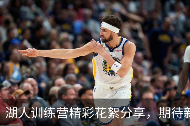 湖人训练营精彩花絮分享，期待新赛季球员表现